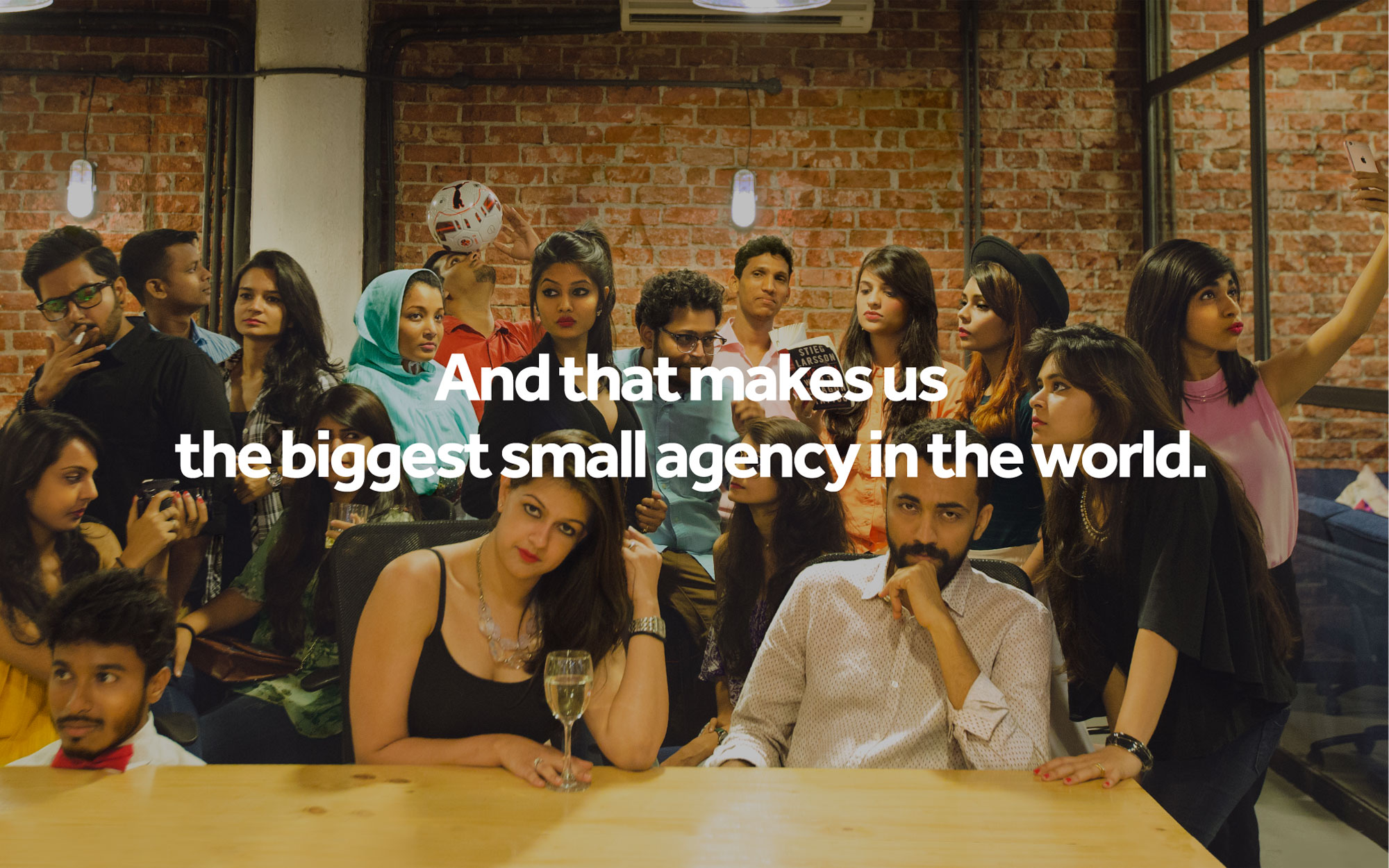 And that makes us the biggest small agency in the world.